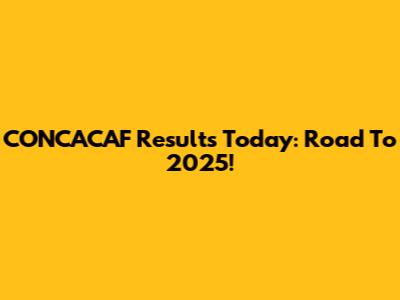 CONCACAF Results Today: Road To 2025!