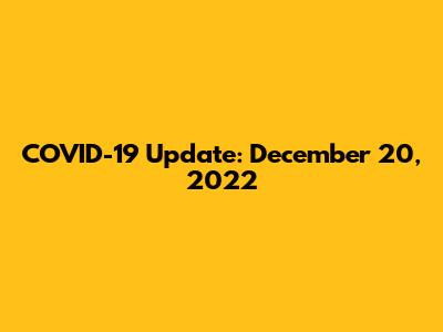 COVID-19 Update: December 20, 2022