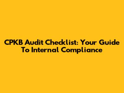 CPKB Audit Checklist: Your Guide To Internal Compliance