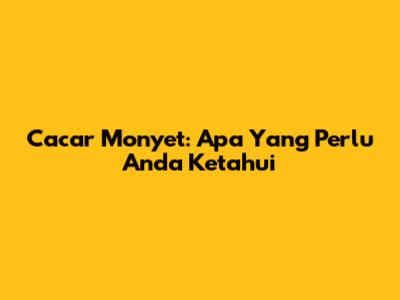 Cacar Monyet: Apa Yang Perlu Anda Ketahui