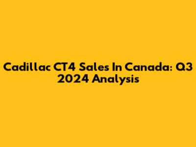 Cadillac CT4 Sales In Canada: Q3 2024 Analysis