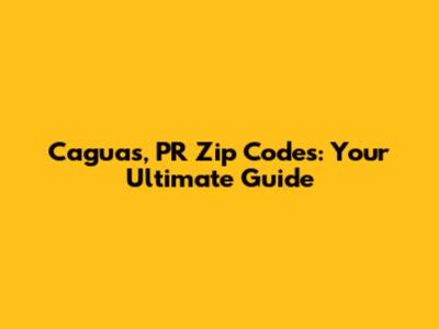 Caguas, PR Zip Codes: Your Ultimate Guide