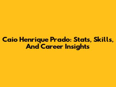 Caio Henrique Prado: Stats, Skills, And Career Insights