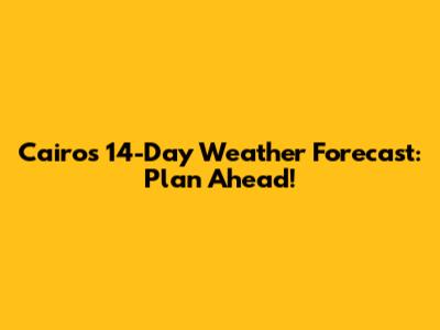 Cairo's 14-Day Weather Forecast: Plan Ahead!
