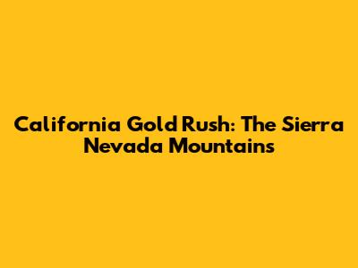 California Gold Rush: The Sierra Nevada Mountains