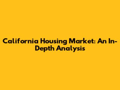 California Housing Market: An In-Depth Analysis