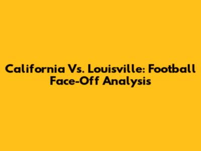 California Vs. Louisville: Football Face-Off Analysis