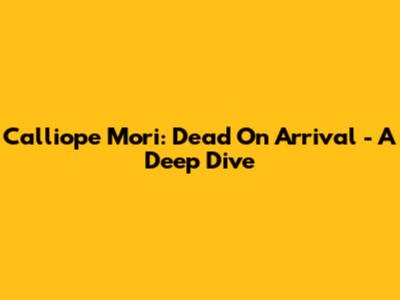 Calliope Mori: Dead On Arrival - A Deep Dive