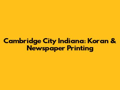Cambridge City Indiana: Koran & Newspaper Printing