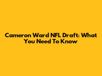 Cameron Ward NFL Draft: What You Need To Know