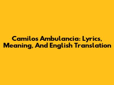 Camilo's 'Ambulancia': Lyrics, Meaning, And English Translation