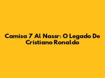 Camisa 7 Al Nassr: O Legado De Cristiano Ronaldo