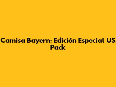 Camisa Bayern: Edición Especial US Pack