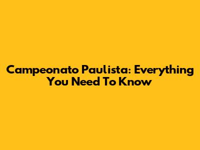 Campeonato Paulista: Everything You Need To Know