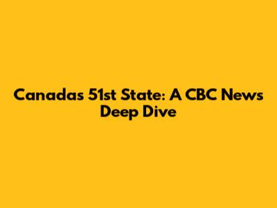 Canada's 51st State: A CBC News Deep Dive