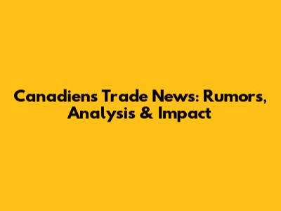 Canadiens Trade News: Rumors, Analysis & Impact