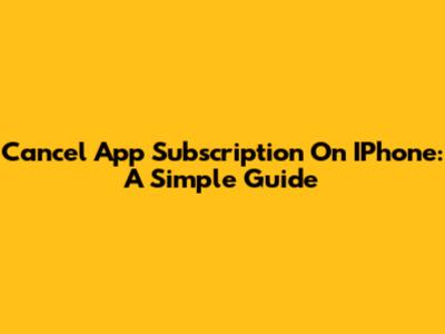 Cancel App Subscription On IPhone: A Simple Guide