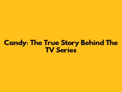 Candy: The True Story Behind The TV Series