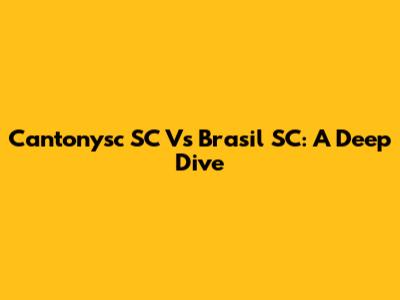 Cantonysc SC Vs Brasil SC: A Deep Dive