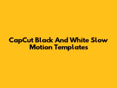 CapCut Black And White Slow Motion Templates
