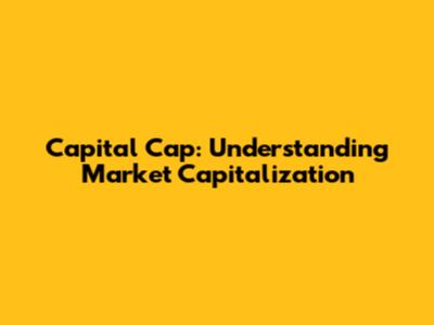 Capital Cap: Understanding Market Capitalization