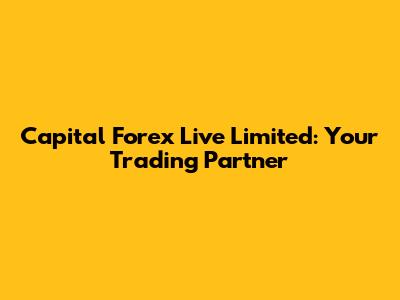 Capital Forex Live Limited: Your Trading Partner