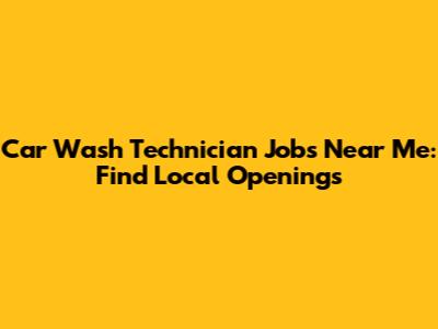 Car Wash Technician Jobs Near Me: Find Local Openings