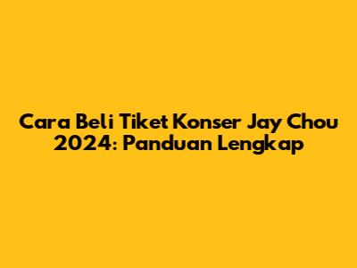 Cara Beli Tiket Konser Jay Chou 2024: Panduan Lengkap