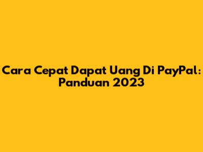 Cara Cepat Dapat Uang Di PayPal: Panduan 2023