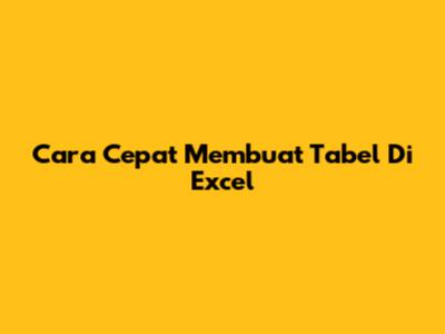 Cara Cepat Membuat Tabel Di Excel