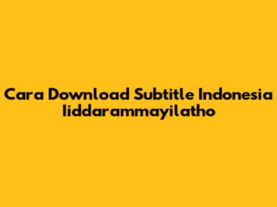 Cara Download Subtitle Indonesia "Iiddarammayilatho"