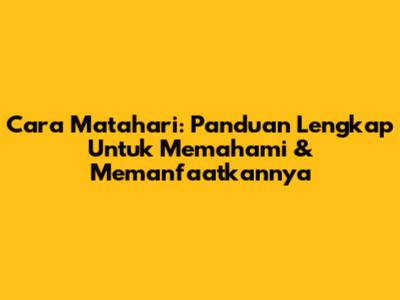 Cara Matahari: Panduan Lengkap Untuk Memahami & Memanfaatkannya