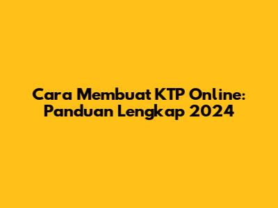 Cara Membuat KTP Online: Panduan Lengkap 2024