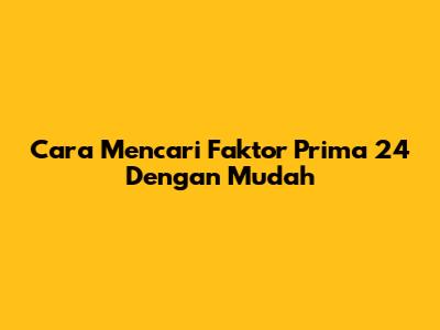 Cara Mencari Faktor Prima 24 Dengan Mudah