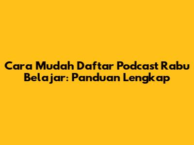 Cara Mudah Daftar Podcast Rabu Belajar: Panduan Lengkap