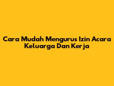 Cara Mudah Mengurus Izin Acara Keluarga Dan Kerja