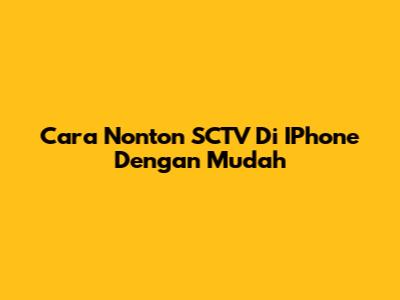 Cara Nonton SCTV Di IPhone Dengan Mudah