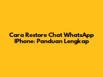 Cara Restore Chat WhatsApp IPhone: Panduan Lengkap