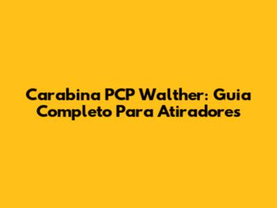 Carabina PCP Walther: Guia Completo Para Atiradores