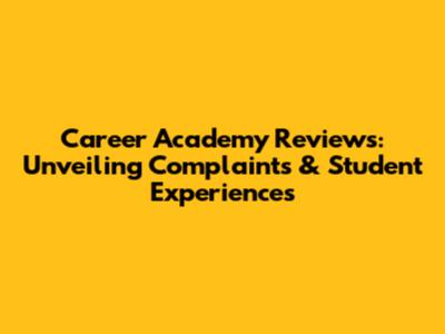 Career Academy Reviews: Unveiling Complaints & Student Experiences