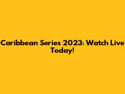 Caribbean Series 2023: Watch Live Today!