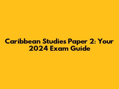 Caribbean Studies Paper 2: Your 2024 Exam Guide