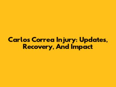 Carlos Correa Injury: Updates, Recovery, And Impact
