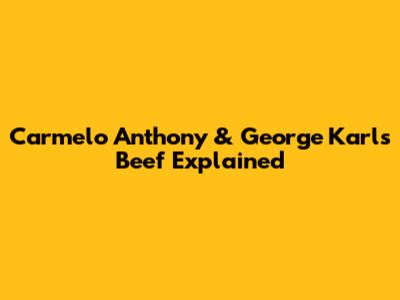 Carmelo Anthony & George Karl's Beef Explained