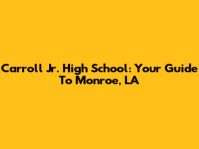 Carroll Jr. High School: Your Guide To Monroe, LA