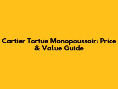Cartier Tortue Monopoussoir: Price & Value Guide