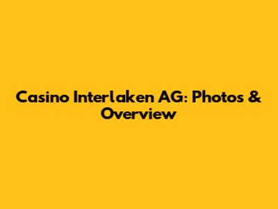 Casino Interlaken AG: Photos & Overview