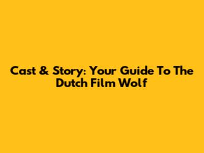 Cast & Story: Your Guide To The Dutch Film 'Wolf'