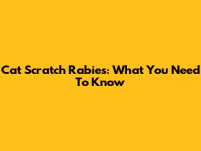 Cat Scratch Rabies: What You Need To Know