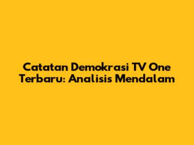 Catatan Demokrasi TV One Terbaru: Analisis Mendalam